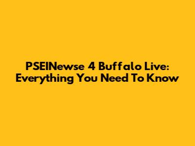 PSEINewse 4 Buffalo Live: Everything You Need To Know