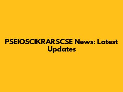 PSEIOSCIKRARSCSE News: Latest Updates