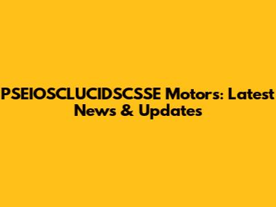 PSEIOSCLUCIDSCSSE Motors: Latest News & Updates