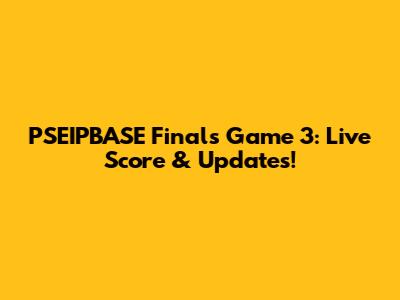 PSEIPBASE Finals Game 3: Live Score & Updates!