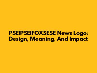 PSEIPSEIFOXSESE News Logo: Design, Meaning, And Impact