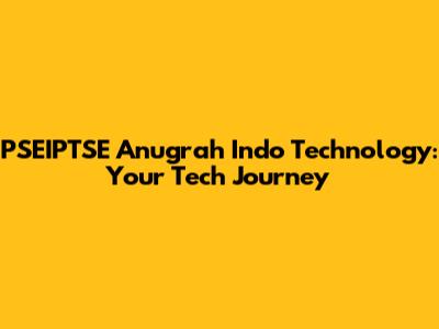 PSEIPTSE Anugrah Indo Technology: Your Tech Journey