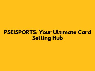 PSEISPORTS: Your Ultimate Card Selling Hub