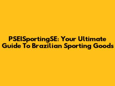 PSEISportingSE: Your Ultimate Guide To Brazilian Sporting Goods