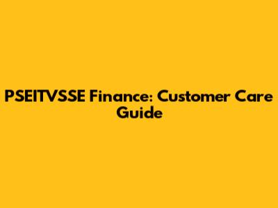 PSEITVSSE Finance: Customer Care Guide