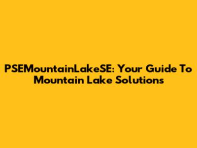 PSEMountainLakeSE: Your Guide To Mountain Lake Solutions