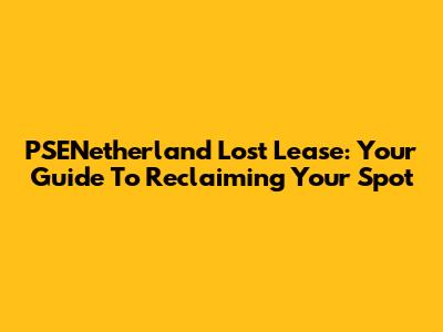 PSENetherland Lost Lease: Your Guide To Reclaiming Your Spot