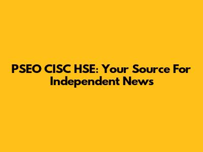 PSEO CISC HSE: Your Source For Independent News
