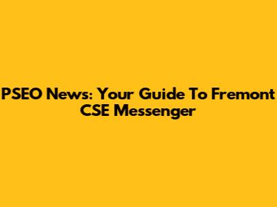 PSEO News: Your Guide To Fremont CSE Messenger