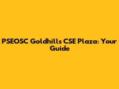 PSEOSC Goldhills CSE Plaza: Your Guide