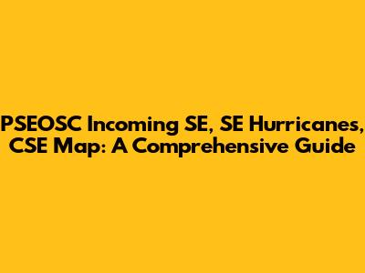 PSEOSC Incoming SE, SE Hurricanes, CSE Map: A Comprehensive Guide