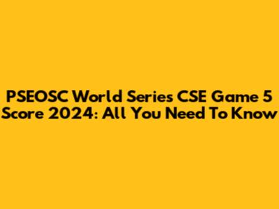 PSEOSC World Series CSE Game 5 Score 2024: All You Need To Know