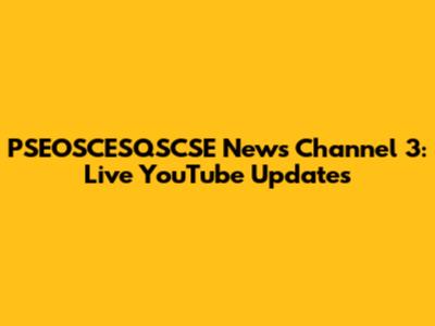 PSEOSCESQSCSE News Channel 3: Live YouTube Updates