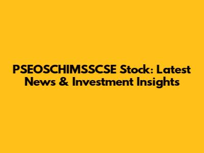 PSEOSCHIMSSCSE Stock: Latest News & Investment Insights