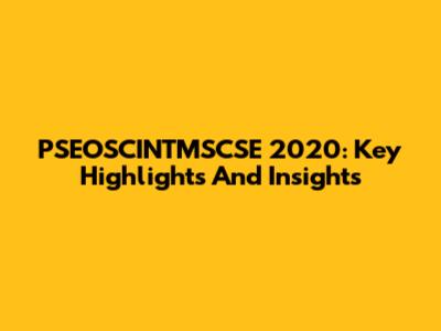 PSEOSCINTMSCSE 2020: Key Highlights And Insights
