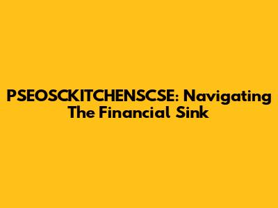 PSEOSCKITCHENSCSE: Navigating The Financial Sink