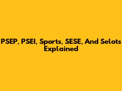 PSEP, PSEI, Sports, SESE, And Selots Explained