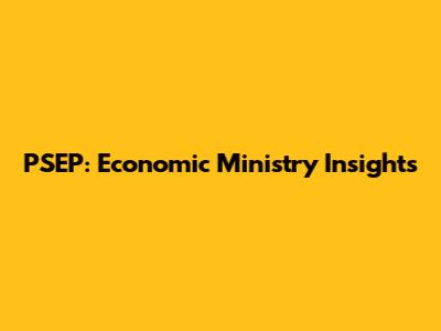 PSEP: Economic Ministry Insights