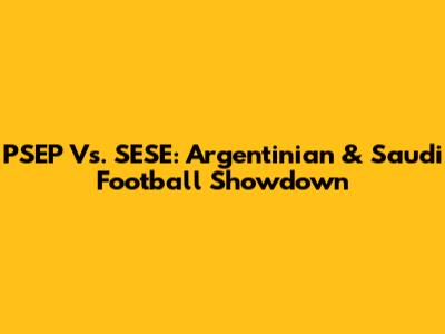 PSEP Vs. SESE: Argentinian & Saudi Football Showdown