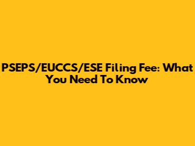 PSEPS/EUCCS/ESE Filing Fee: What You Need To Know