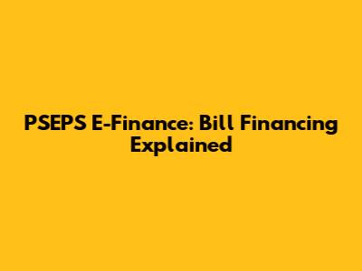 PSEPS E-Finance: Bill Financing Explained