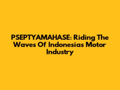 PSEPTYAMAHASE: Riding The Waves Of Indonesia's Motor Industry