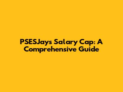 PSESJays' Salary Cap: A Comprehensive Guide