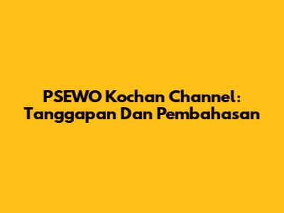 PSEWO Kochan Channel: Tanggapan Dan Pembahasan