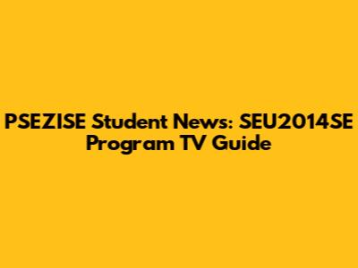 PSEZISE Student News: SEU2014SE Program TV Guide
