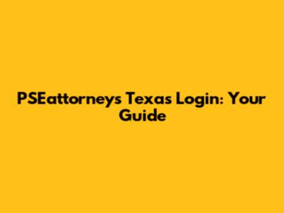 PSEattorneys Texas Login: Your Guide