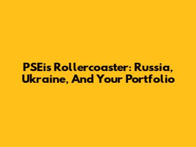 PSEi's Rollercoaster: Russia, Ukraine, And Your Portfolio