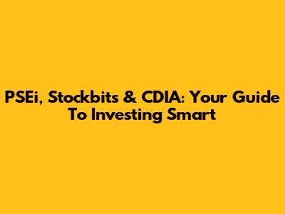 PSEi, Stockbits & CDIA: Your Guide To Investing Smart