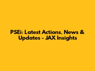 PSEi: Latest Actions, News & Updates - JAX Insights