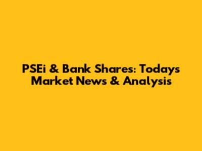 PSEi & Bank Shares: Today's Market News & Analysis