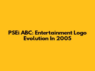 PSEi ABC: Entertainment Logo Evolution In 2005