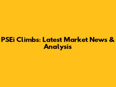 PSEi Climbs: Latest Market News & Analysis