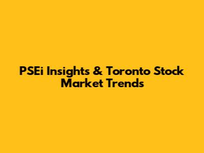 PSEi Insights & Toronto Stock Market Trends