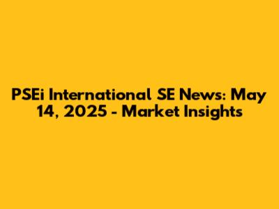 PSEi International SE News: May 14, 2025 - Market Insights