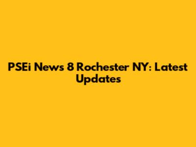 PSEi News 8 Rochester NY: Latest Updates