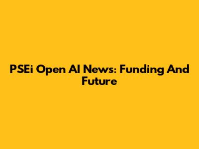 PSEi Open AI News: Funding And Future