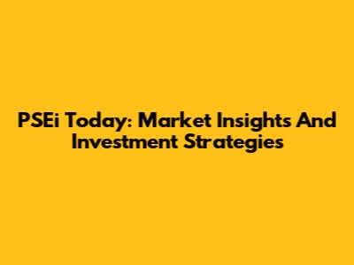PSEi Today: Market Insights And Investment Strategies