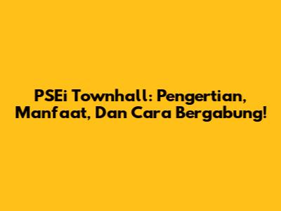 PSEi Townhall: Pengertian, Manfaat, Dan Cara Bergabung!