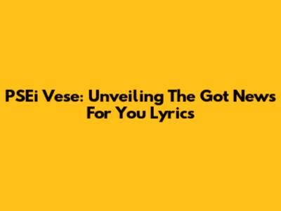PSEi Vese: Unveiling The "Got News For You" Lyrics