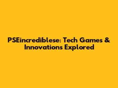 PSEincrediblese: Tech Games & Innovations Explored