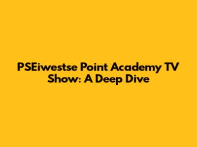 PSEiwestse Point Academy TV Show: A Deep Dive