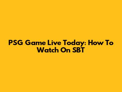 PSG Game Live Today: How To Watch On SBT