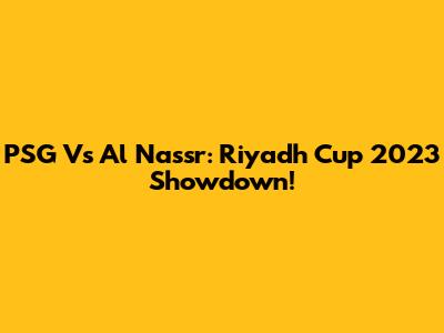 PSG Vs Al Nassr: Riyadh Cup 2023 Showdown!