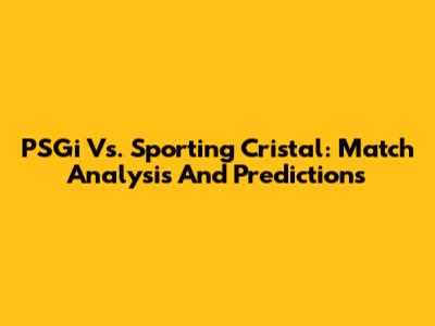 PSGi Vs. Sporting Cristal: Match Analysis And Predictions