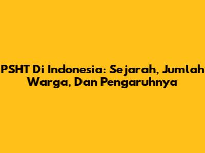 PSHT Di Indonesia: Sejarah, Jumlah Warga, Dan Pengaruhnya