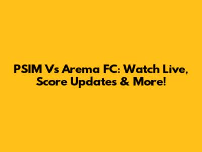 PSIM Vs Arema FC: Watch Live, Score Updates & More!